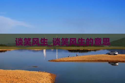 谈笑风生_谈笑风生的意思