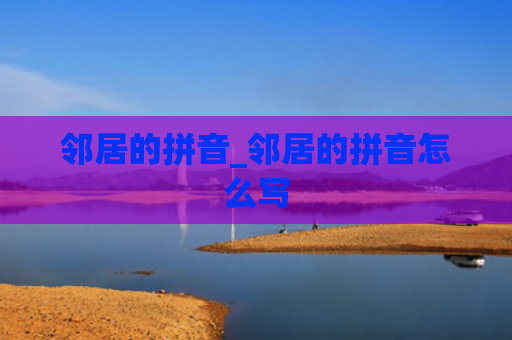 邻居的拼音_邻居的拼音怎么写