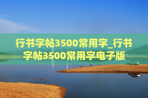 行书字帖3500常用字_行书字帖3500常用字电子版