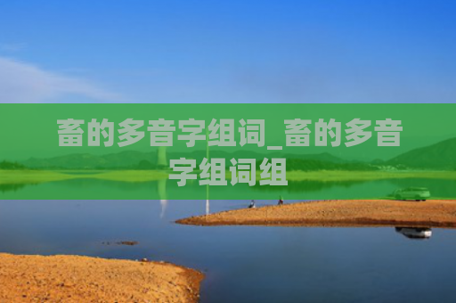 畜的多音字组词_畜的多音字组词组