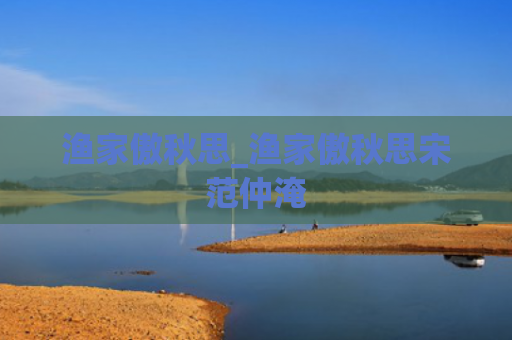 渔家傲秋思_渔家傲秋思宋范仲淹
