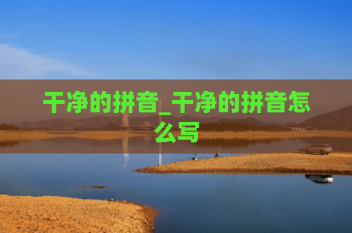 干净的拼音_干净的拼音怎么写