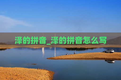 泽的拼音_泽的拼音怎么写